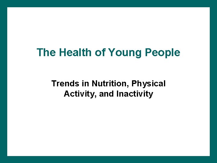 The Health of Young People Trends in Nutrition, Physical Activity, and Inactivity 