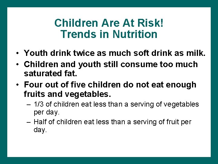 Children Are At Risk! Trends in Nutrition • Youth drink twice as much soft