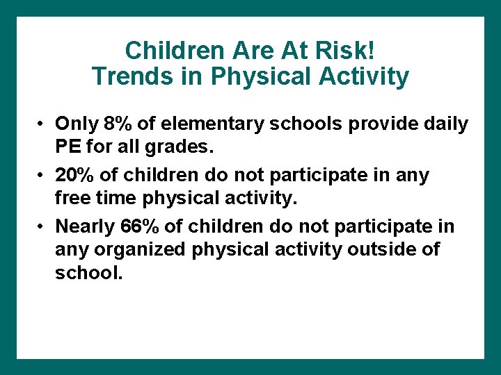 Children Are At Risk! Trends in Physical Activity • Only 8% of elementary schools