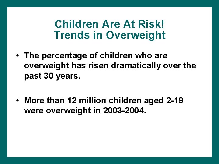 Children Are At Risk! Trends in Overweight • The percentage of children who are