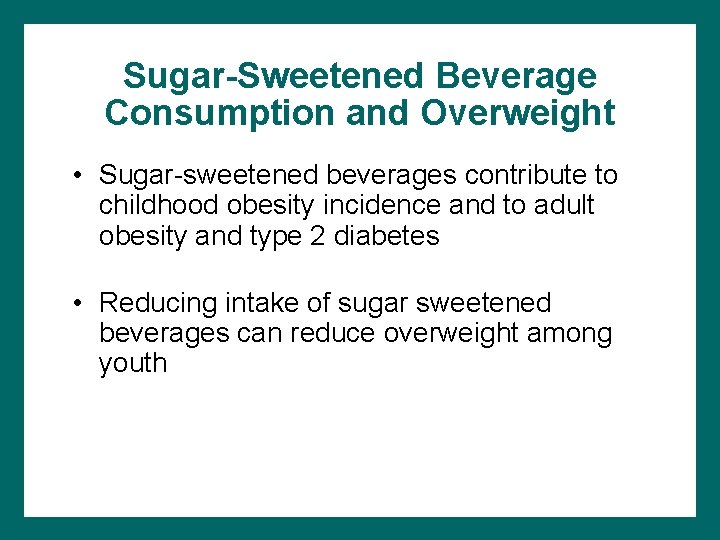 Sugar-Sweetened Beverage Consumption and Overweight • Sugar-sweetened beverages contribute to childhood obesity incidence and