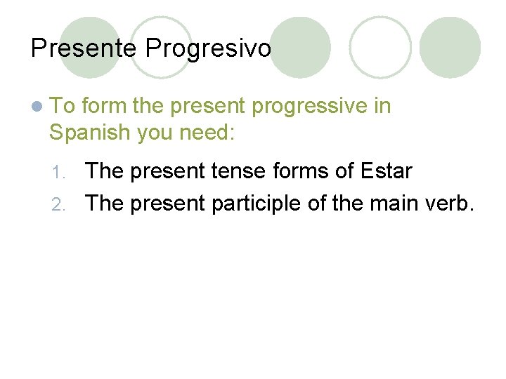 Presente Progresivo l To form the present progressive in Spanish you need: The present