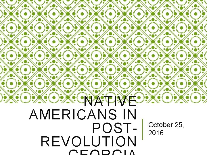 NATIVE AMERICANS IN POSTREVOLUTION October 25, 2016 