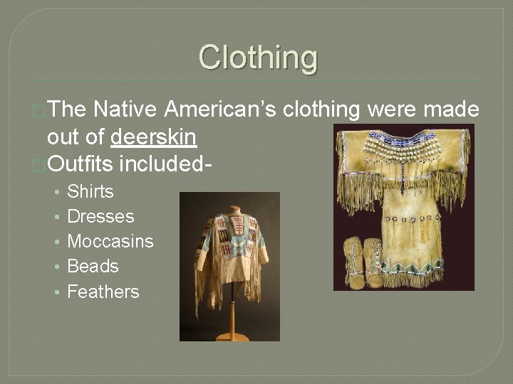 Clothing �The Native American’s clothing were made out of deerskin �Outfits included • •