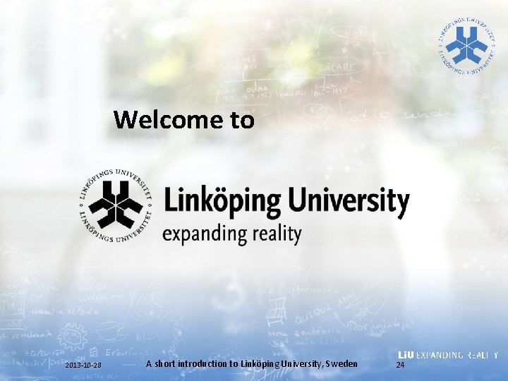 Welcome to 2013 -10 -28 A short introduction to Linköping University, Sweden 24 