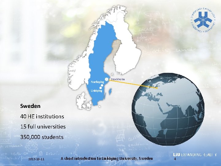 Stockholm Sweden 40 HE institutions 15 full universities 350, 000 students 2013 -10 -11