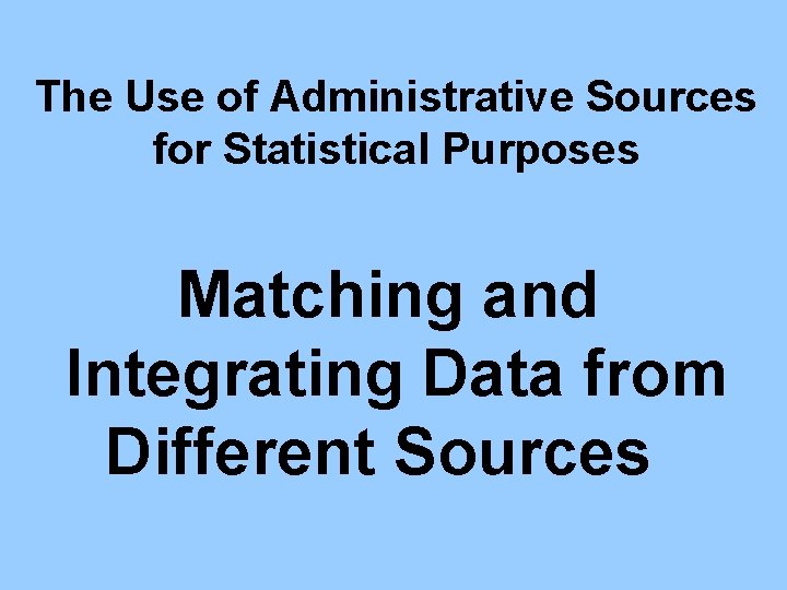 The Use of Administrative Sources for Statistical Purposes Matching and Integrating Data from Different