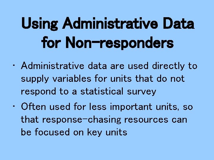 Using Administrative Data for Non-responders • Administrative data are used directly to supply variables