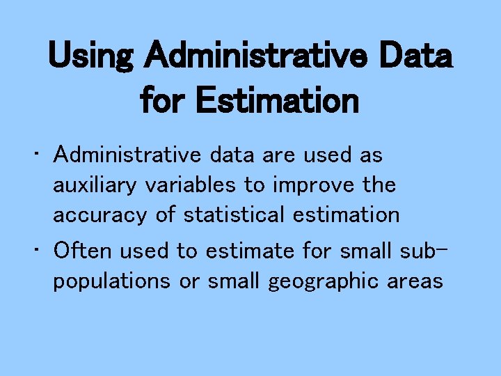 Using Administrative Data for Estimation • Administrative data are used as auxiliary variables to