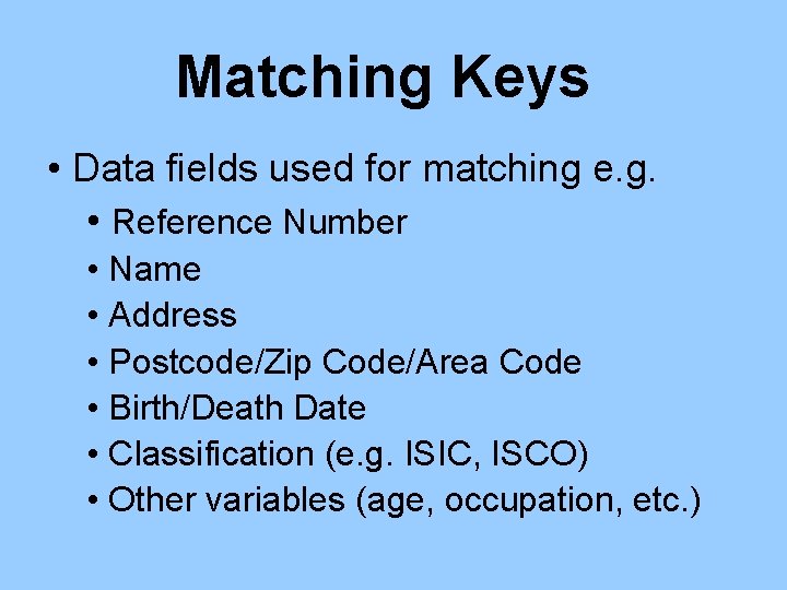 Matching Keys • Data fields used for matching e. g. • Reference Number •