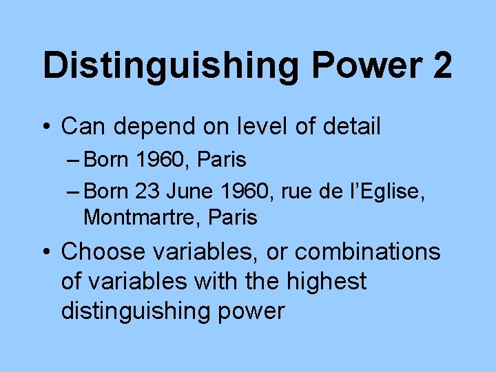 Distinguishing Power 2 • Can depend on level of detail – Born 1960, Paris