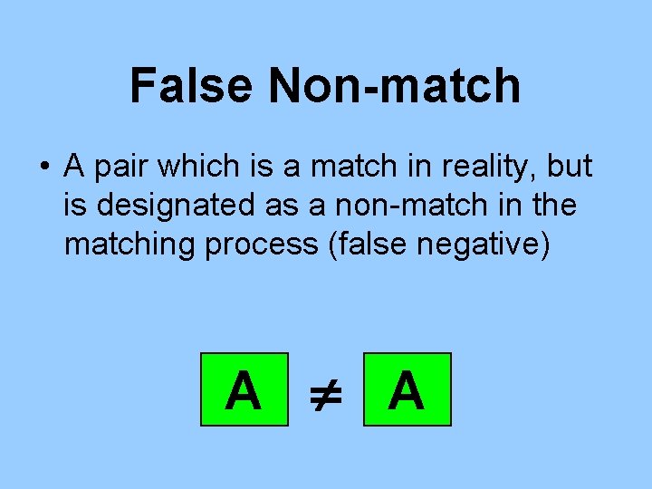 False Non-match • A pair which is a match in reality, but is designated