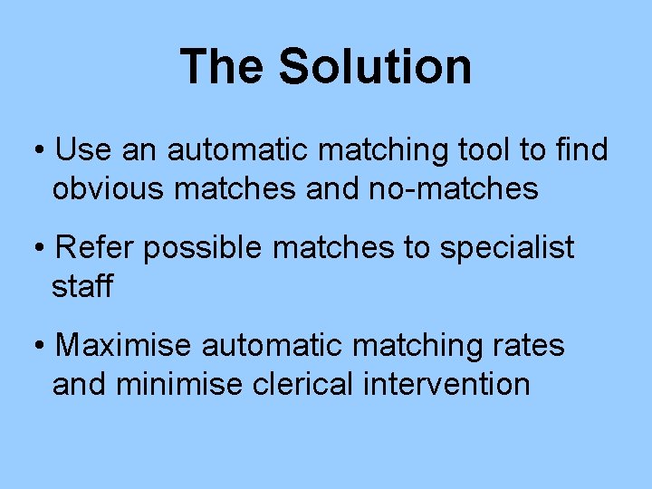 The Solution • Use an automatic matching tool to find obvious matches and no-matches