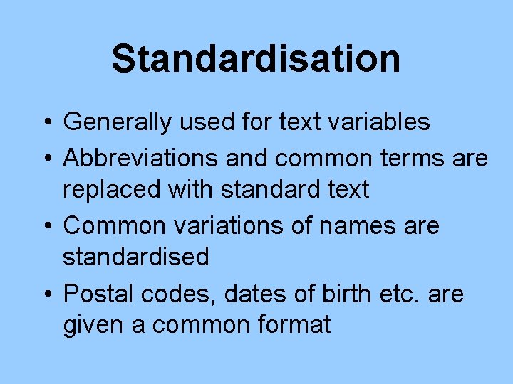 Standardisation • Generally used for text variables • Abbreviations and common terms are replaced