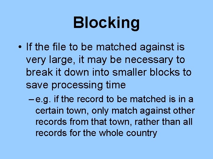 Blocking • If the file to be matched against is very large, it may