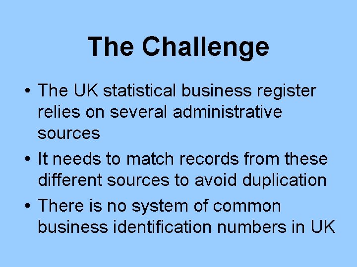 The Challenge • The UK statistical business register relies on several administrative sources •