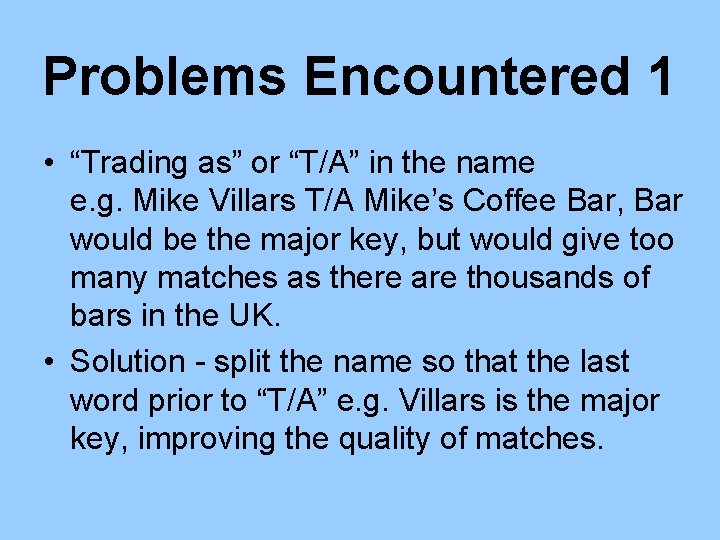 Problems Encountered 1 • “Trading as” or “T/A” in the name e. g. Mike
