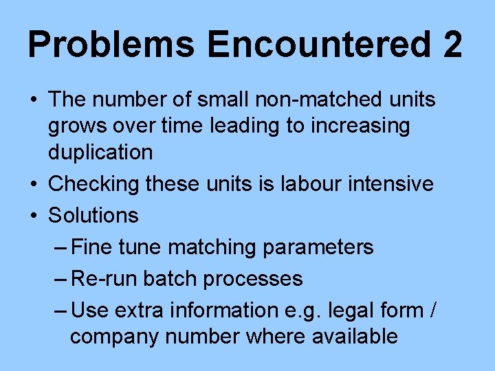 Problems Encountered 2 • The number of small non-matched units grows over time leading