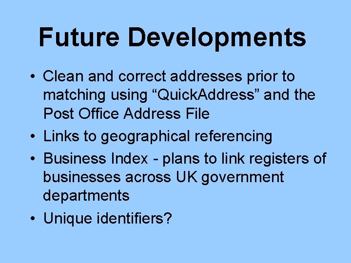 Future Developments • Clean and correct addresses prior to matching using “Quick. Address” and