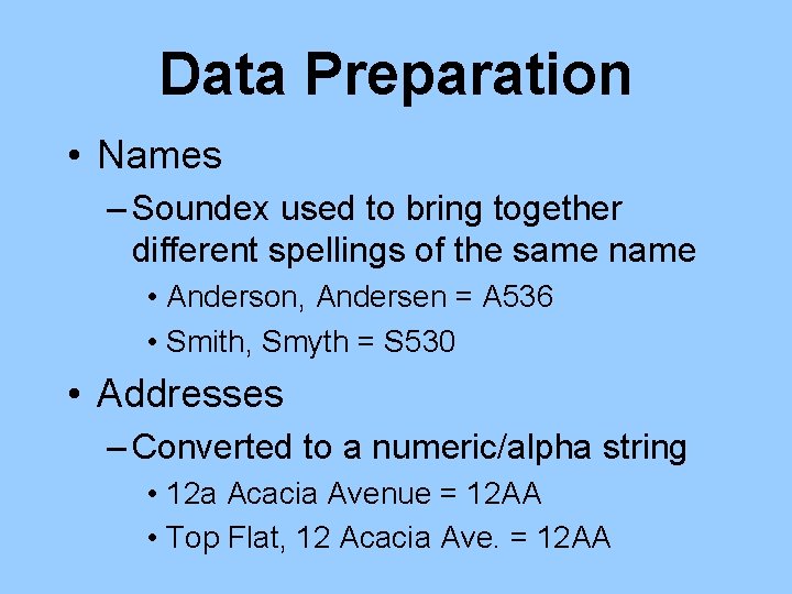 Data Preparation • Names – Soundex used to bring together different spellings of the