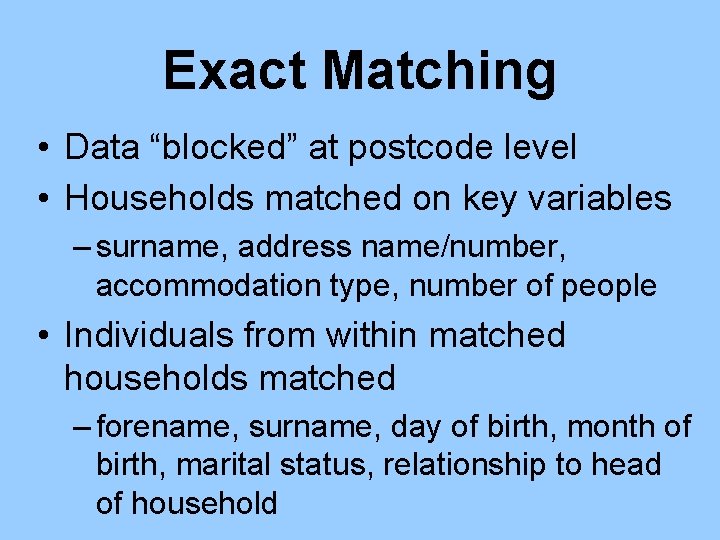 Exact Matching • Data “blocked” at postcode level • Households matched on key variables