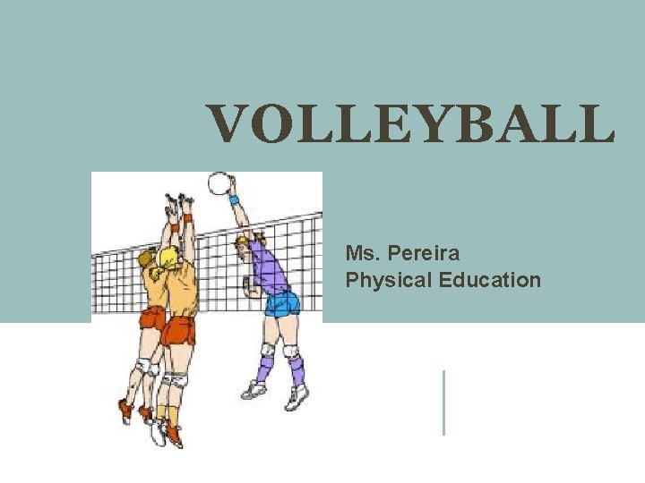 VOLLEYBALL Ms. Pereira Physical Education 
