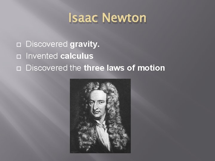 Isaac Newton Discovered gravity. Invented calculus Discovered the three laws of motion 