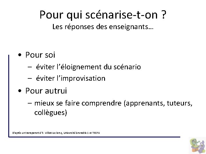 Pour qui scénarise-t-on ? Les réponses des enseignants… • Pour soi – éviter l’éloignement