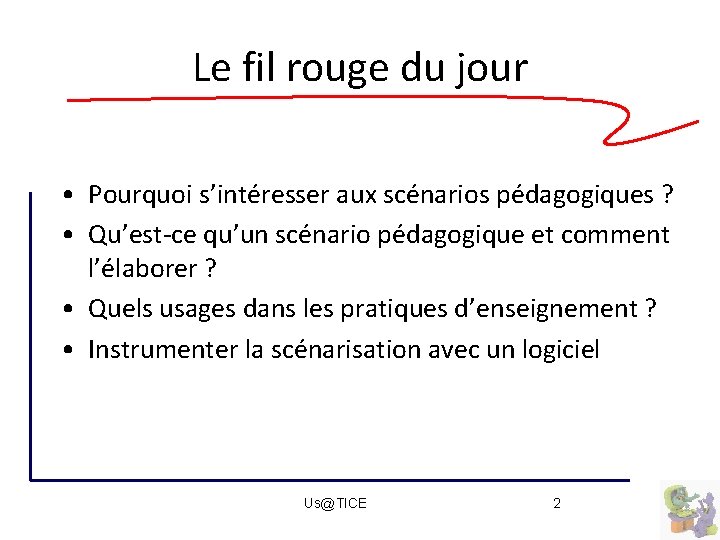 Le fil rouge du jour • Pourquoi s’intéresser aux scénarios pédagogiques ? • Qu’est-ce