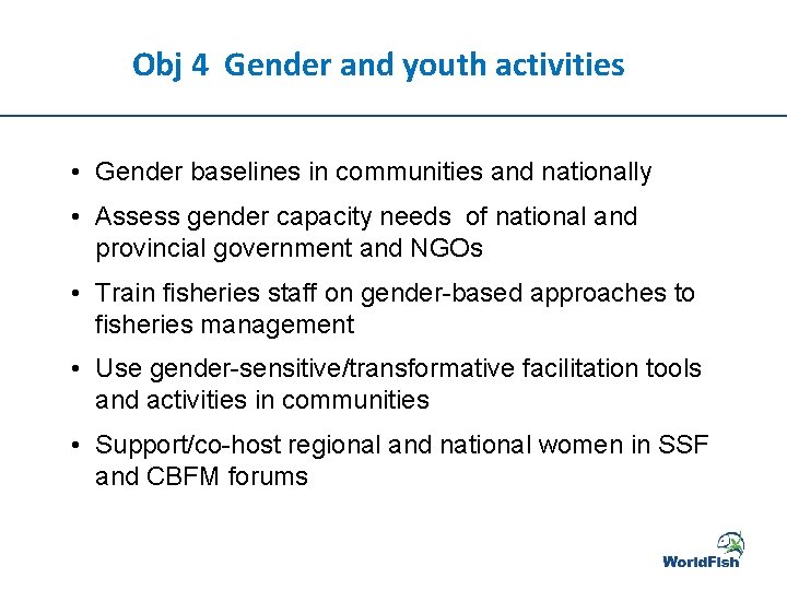 Obj 4 Gender and youth activities • Gender baselines in communities and nationally •