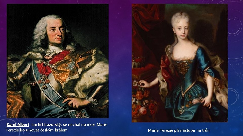 Karel Albert -kurfiřt bavorský, se nechal na úkor Marie Terezie korunovat českým králem Marie