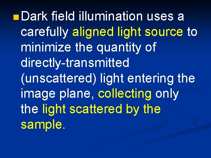 n Dark field illumination uses a carefully aligned light source to minimize the quantity