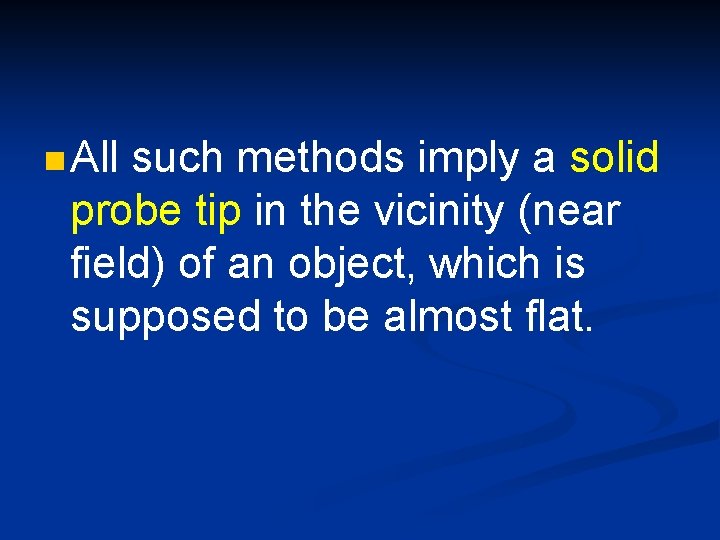 n All such methods imply a solid probe tip in the vicinity (near field)