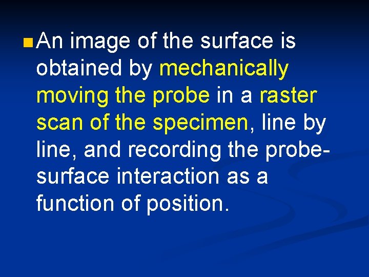 n An image of the surface is obtained by mechanically moving the probe in
