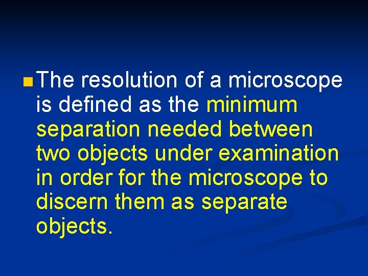 n The resolution of a microscope is defined as the minimum separation needed between