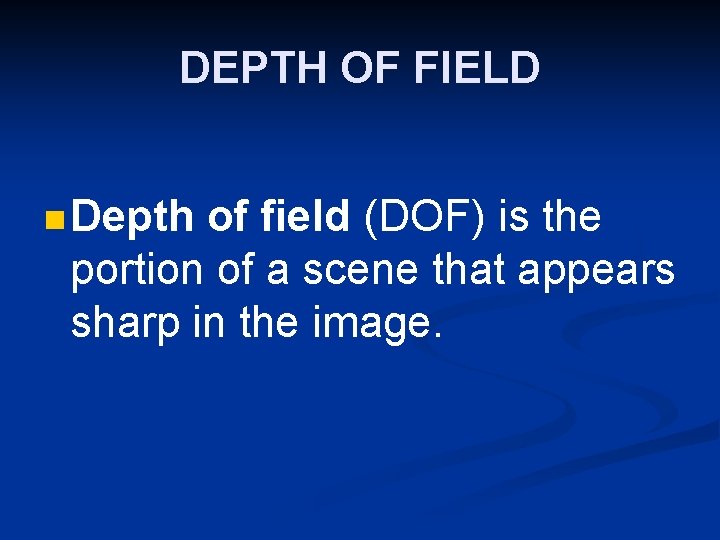 DEPTH OF FIELD n Depth of field (DOF) is the portion of a scene