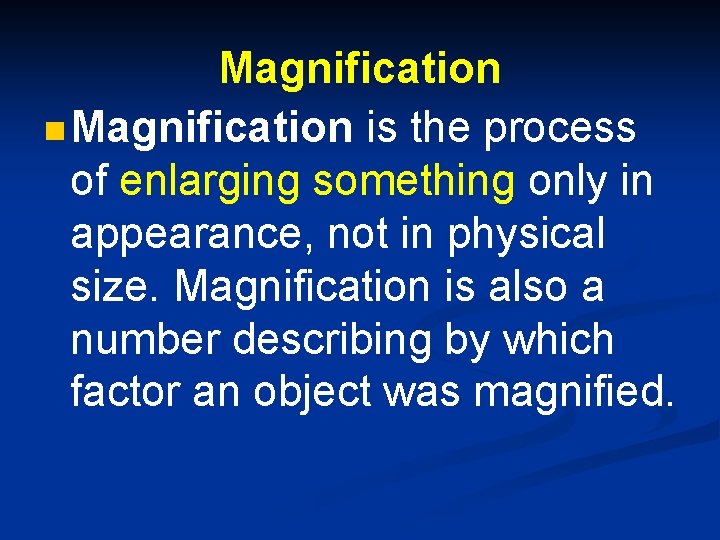 Magnification n Magnification is the process of enlarging something only in appearance, not in