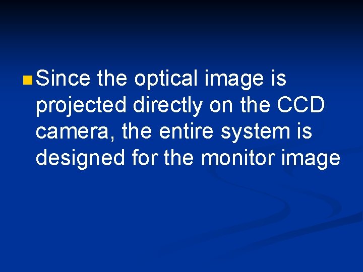 n Since the optical image is projected directly on the CCD camera, the entire