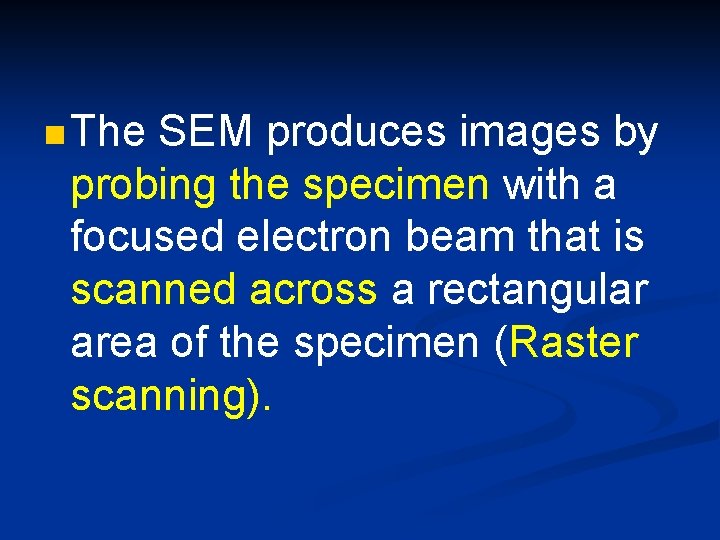 n The SEM produces images by probing the specimen with a focused electron beam
