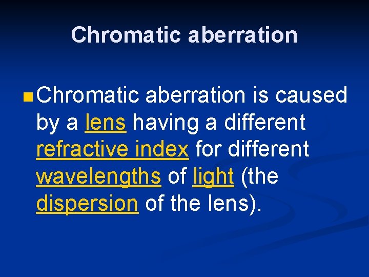 Chromatic aberration n Chromatic aberration is caused by a lens having a different refractive