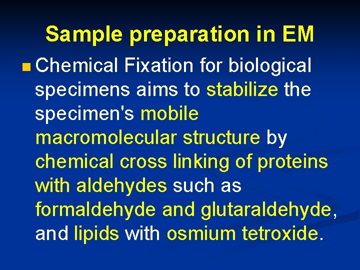 Sample preparation in EM n Chemical Fixation for biological specimens aims to stabilize the
