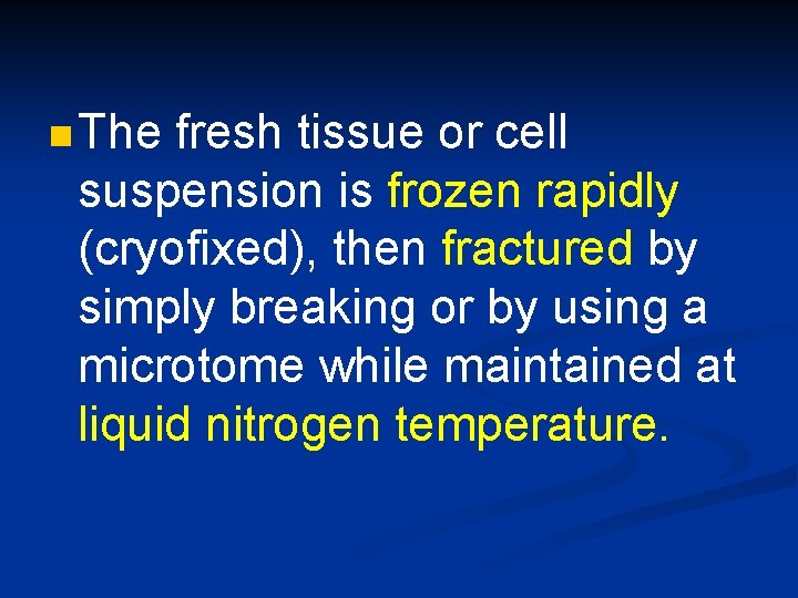 n The fresh tissue or cell suspension is frozen rapidly (cryofixed), then fractured by