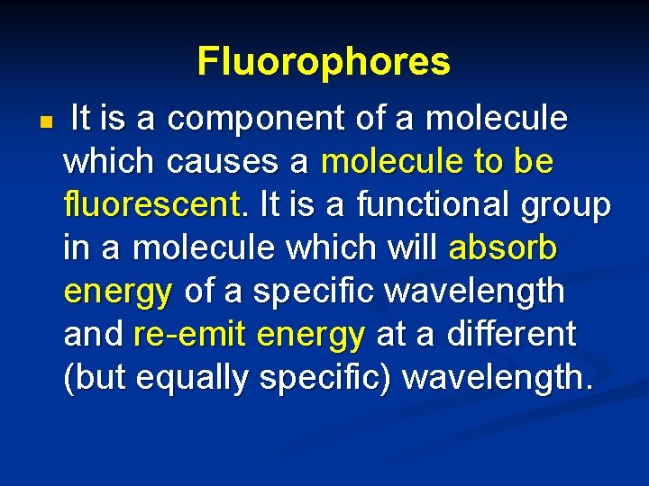Fluorophores n It is a component of a molecule which causes a molecule to