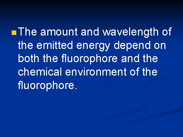 n The amount and wavelength of the emitted energy depend on both the fluorophore