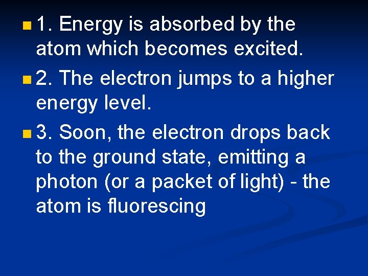 n 1. Energy is absorbed by the atom which becomes excited. n 2. The