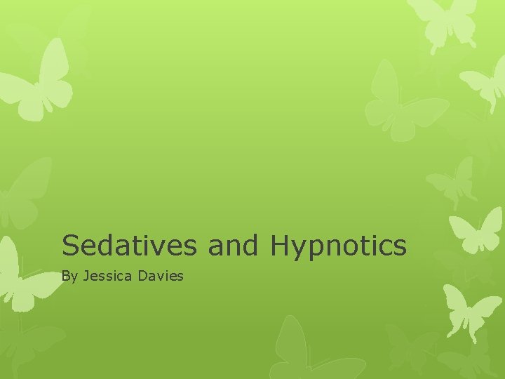 Sedatives and Hypnotics By Jessica Davies 