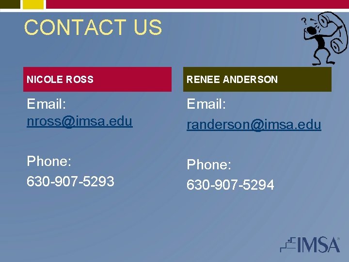CONTACT US NICOLE ROSS RENEE ANDERSON Email: nross@imsa. edu Email: randerson@imsa. edu Phone: 630