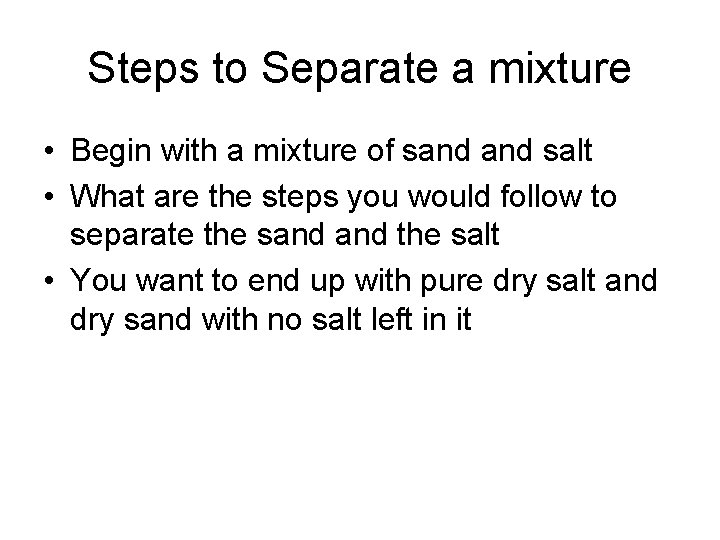 Steps to Separate a mixture • Begin with a mixture of sand salt •