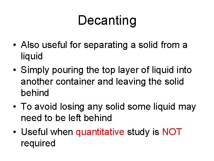 Decanting • Also useful for separating a solid from a liquid • Simply pouring