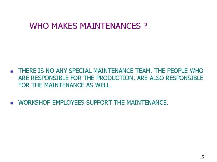 WHO MAKES MAINTENANCES ? n n THERE IS NO ANY SPECIAL MAINTENANCE TEAM. THE